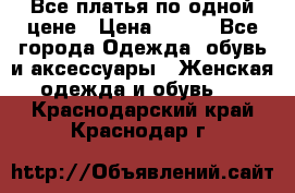 Все платья по одной цене › Цена ­ 500 - Все города Одежда, обувь и аксессуары » Женская одежда и обувь   . Краснодарский край,Краснодар г.